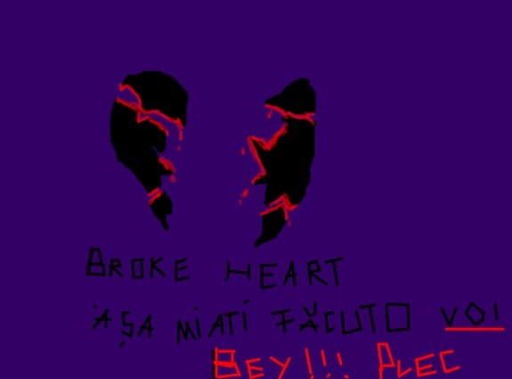 Broke heart...Asa miati facuto voi...plec