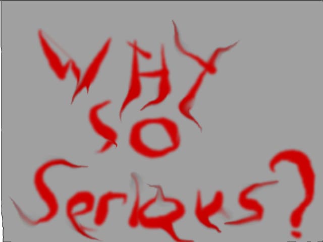Why so serious?