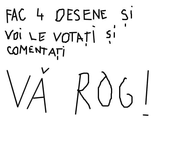 fac 4 desene si voi le votati si comentati plz!