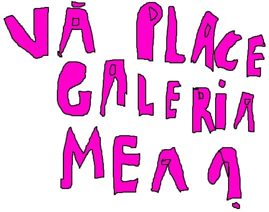 ca place galeria mea...???
