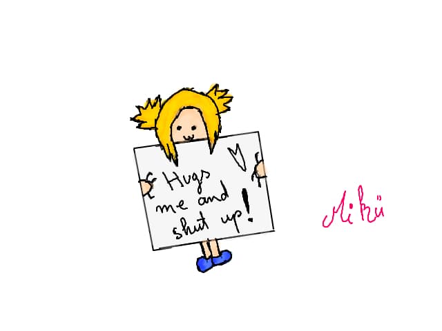 Hugs me and shut up!!:))