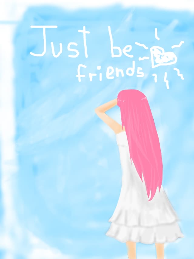 Just be friends :]