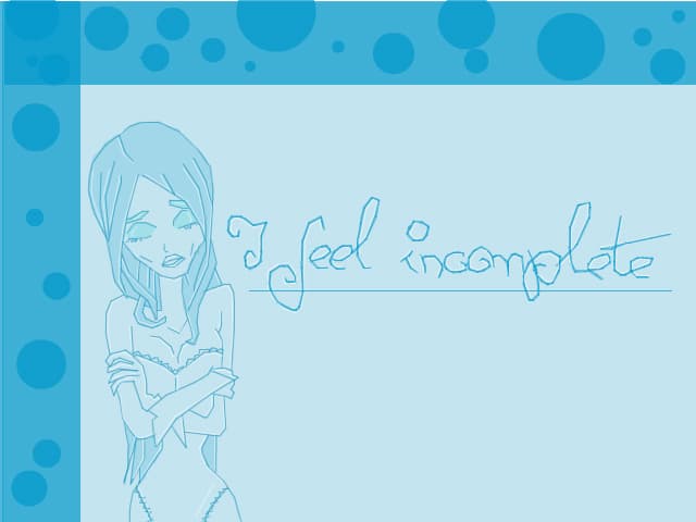 I feel incomplete...