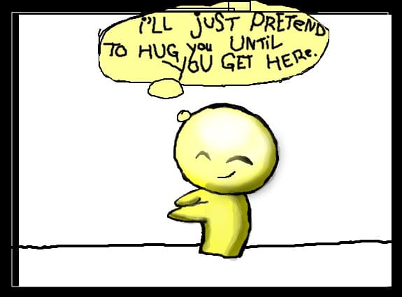 Emo hug: I\'LL JUST PRETEND TO HUG YOU UNTIL YOU GET HERE.