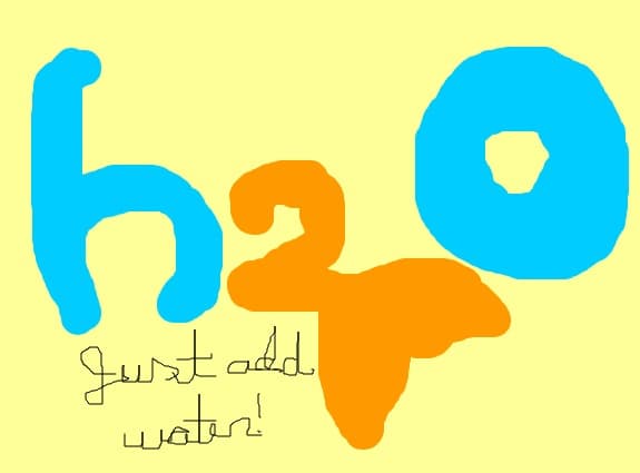 h2o - just add water!