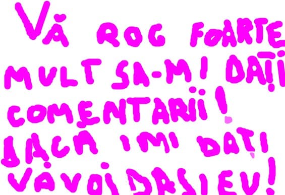 Va rog foarte mult sa-mi dati comentarii la desenele mele pentru ca va voi da si eu voua cand voi pu