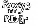 Always but Never