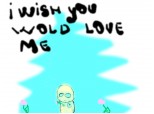 i wish you wold love me