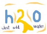 H2O- Just add water