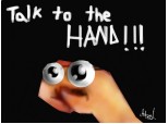 Talk to the hand!:))so,uh...what\\\\\\\'s going on?