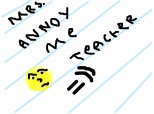 Mrs. Annoy teacher  .. in caietul meu de lb romana:)) asa scriu yo:))
