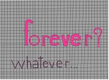forever?wahtever...