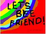 lets bee frend