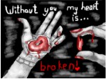 Without you my heart is broken!