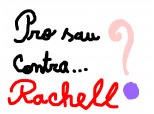 Pro sau Contra...Rachell?