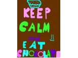 Keep calm and eat CHOCOLATE