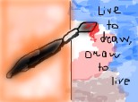Live to draw, draw to live