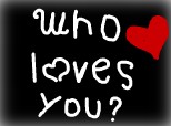 who loves you ?