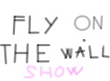 FLY ON THE WALL SHOW