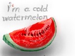 i m a cold watermelon:D