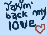 takin\'back my love...