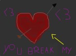 you break my heart:))