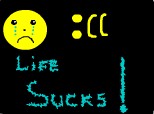 Life Sucks!!!!!!!!!!!!