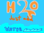 h2o, just add water!