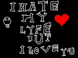 i hate my life but i love you