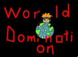 Worlds Domination!!!