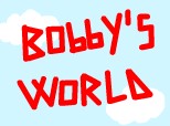 BObbY\'S WORLD
