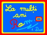 La multi ani Romania!!!